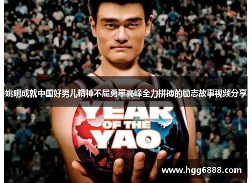 姚明成就中国好男儿精神不屈勇攀高峰全力拼搏的励志故事视频分享