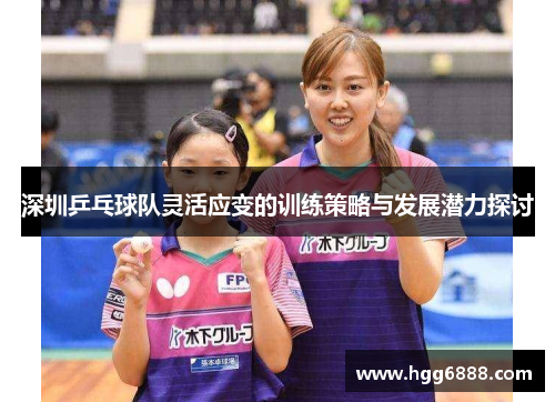 深圳乒乓球队灵活应变的训练策略与发展潜力探讨