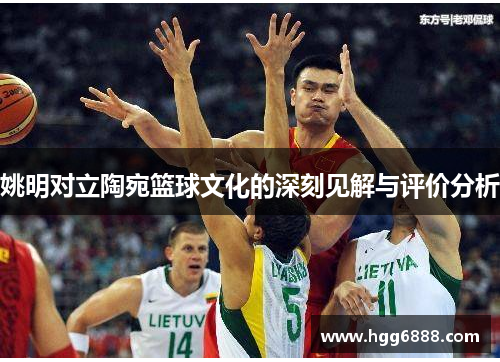 姚明对立陶宛篮球文化的深刻见解与评价分析