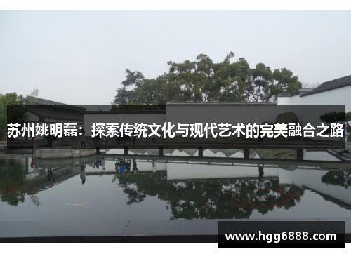 苏州姚明磊：探索传统文化与现代艺术的完美融合之路