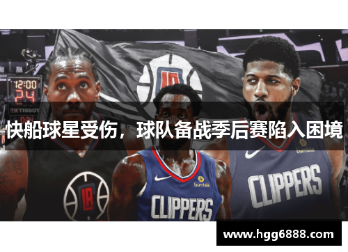 快船球星受伤，球队备战季后赛陷入困境