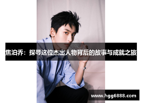 焦泊乔：探寻这位杰出人物背后的故事与成就之旅